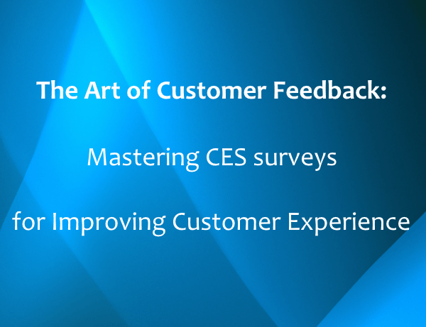 The Art of Customer Feedback: Mastering CES surveys for Improving Customer Experience