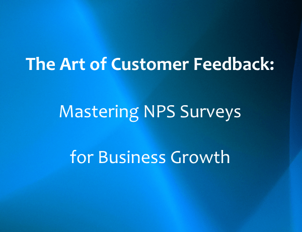 The Art of Customer Feedback: Mastering NPS Surveys for Business Growth